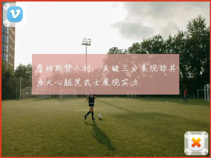 詹姆斯赞八村塁关键三分表现称其为大心脏黑武士展现实力