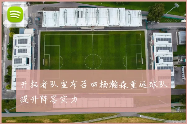 开拓者队宣布召回杨瀚森重返球队提升阵容实力