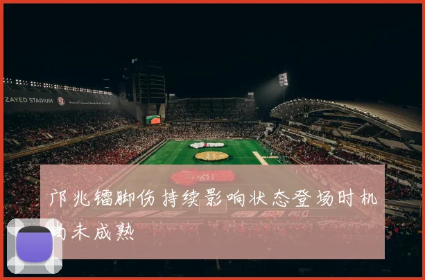 邝兆镭脚伤持续影响状态登场时机尚未成熟